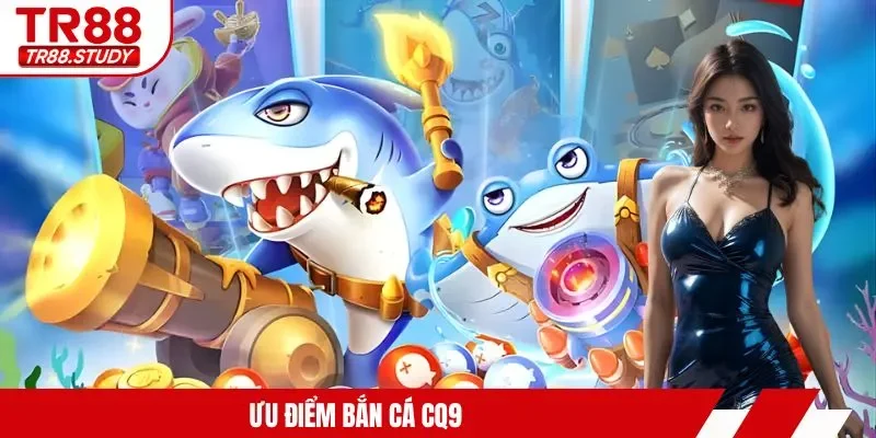 Ưu điểm bắn cá CQ9