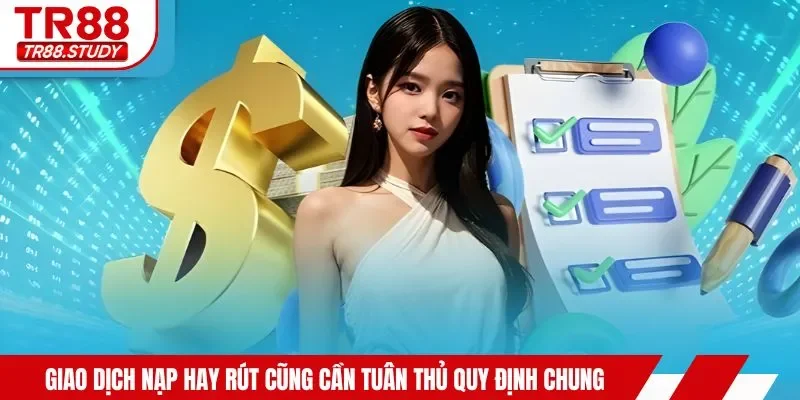 Giao dịch nạp hay rút cũng cần tuân thủ quy định chung
