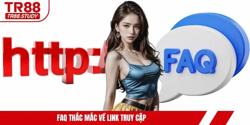 FAQ thắc mắc về link truy cập
